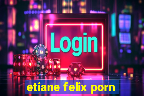 etiane felix porn